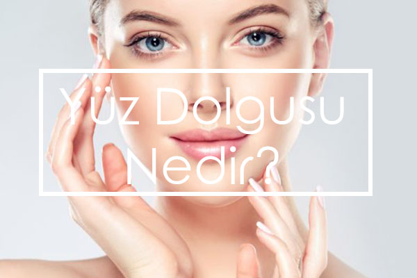 Yüz Dolgusu Nedir?